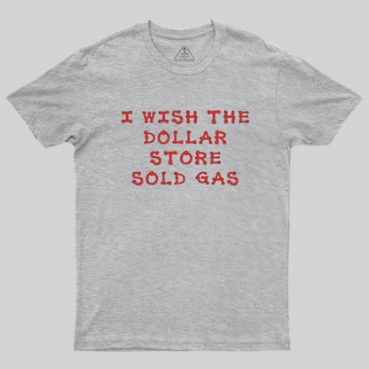 I wish the dollar store sold gas Geek T-Shirt