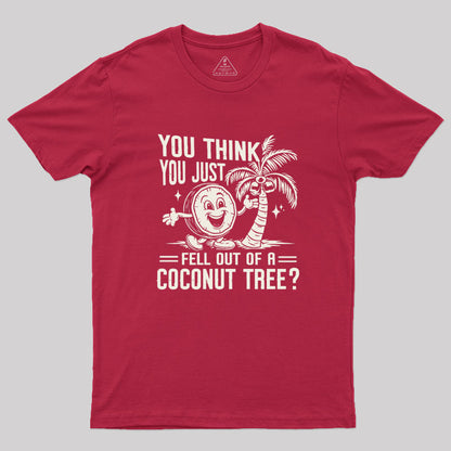 You Think You Just Fell Out of a Coconut Tree Geek T-Shirt