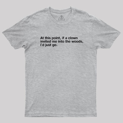 if a clown invited me into the woods Geek T-Shirt