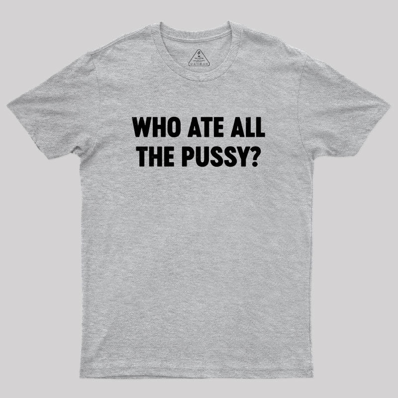 Who Ate All The P*ssy? Geek T-Shirt