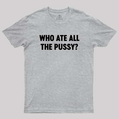 Who Ate All The P*ssy? Geek T-Shirt