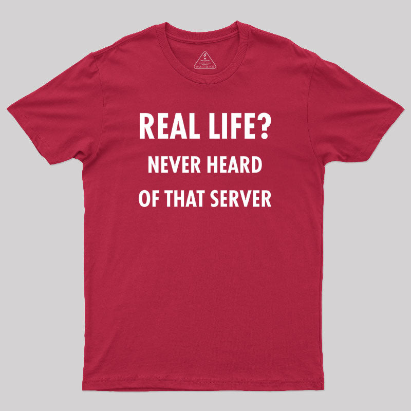 Real Life Never Heard of that Server Geek T-Shirt