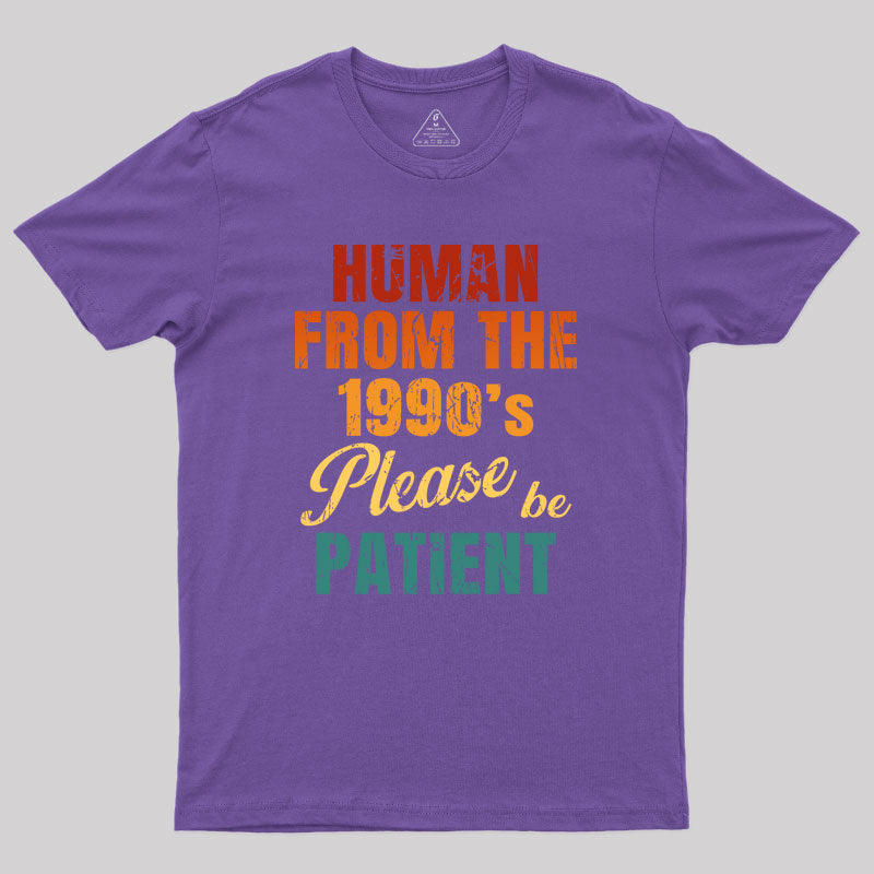 Human From the 1990's Please be Patient Geek T-Shirt