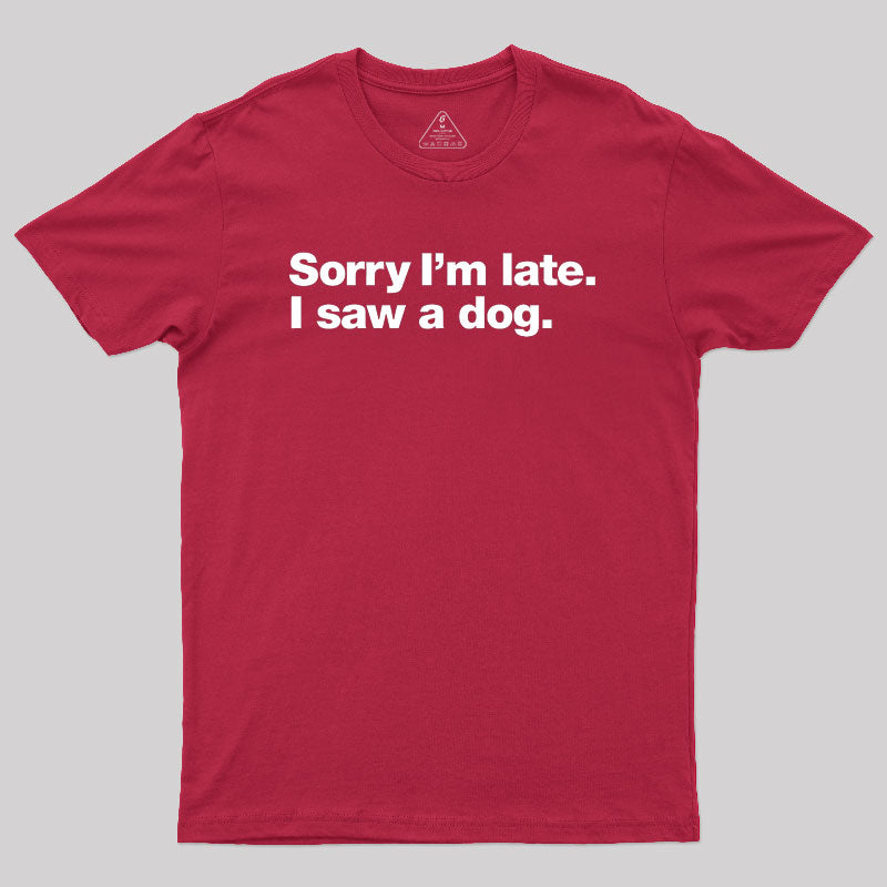 Sorry I'm Late I Saw A Dog Geek T-Shirt