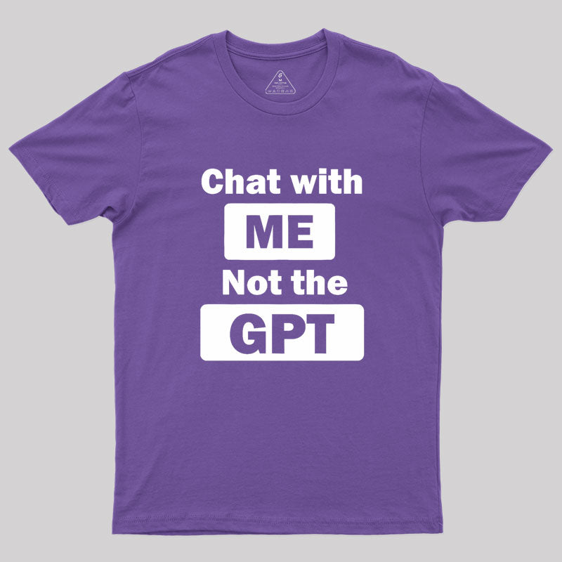 chat with me not the gpt Geek T-Shirt