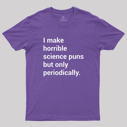 I make horrible science puns Geek T-Shirt