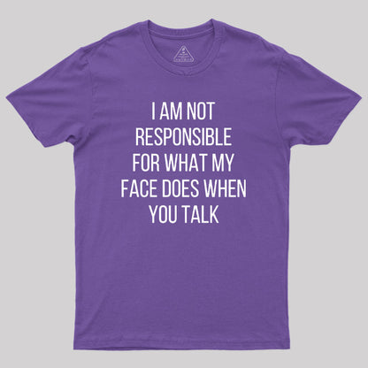 I am not Responsible for What my Face does Geek T-Shirt