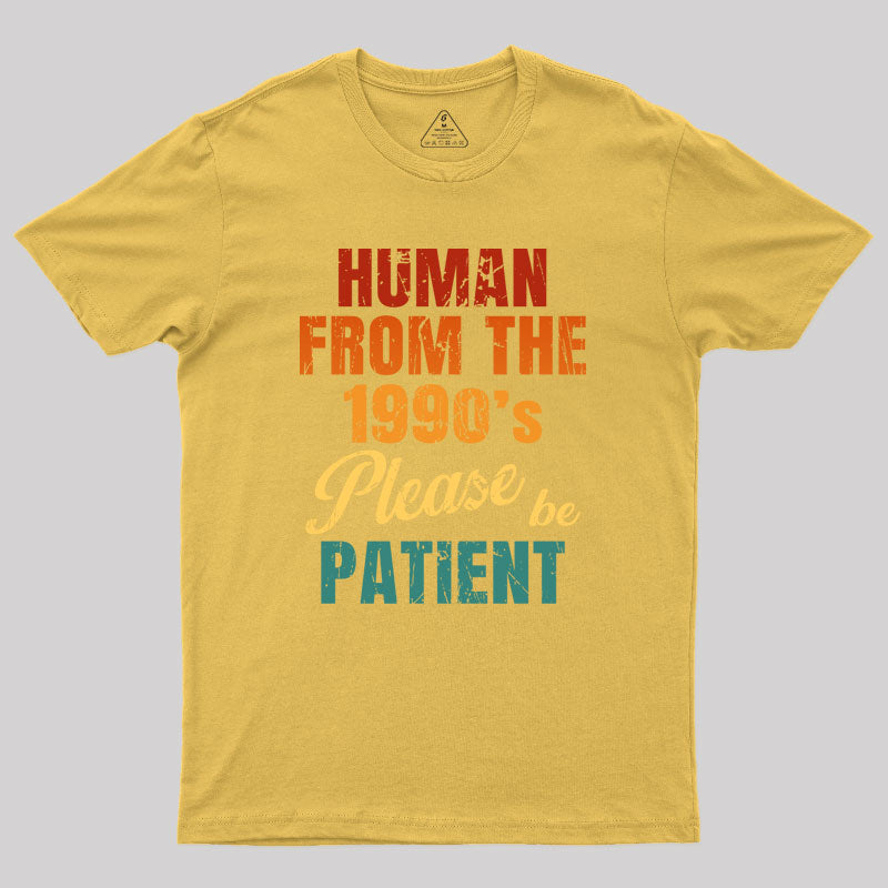 Human From the 1990's Please be Patient Geek T-Shirt