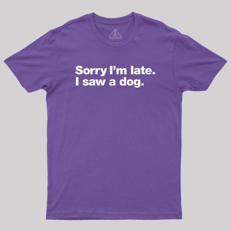 Sorry I'm Late I Saw A Dog Geek T-Shirt