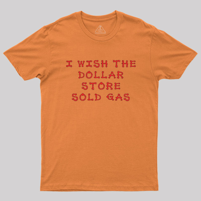 I wish the dollar store sold gas Geek T-Shirt