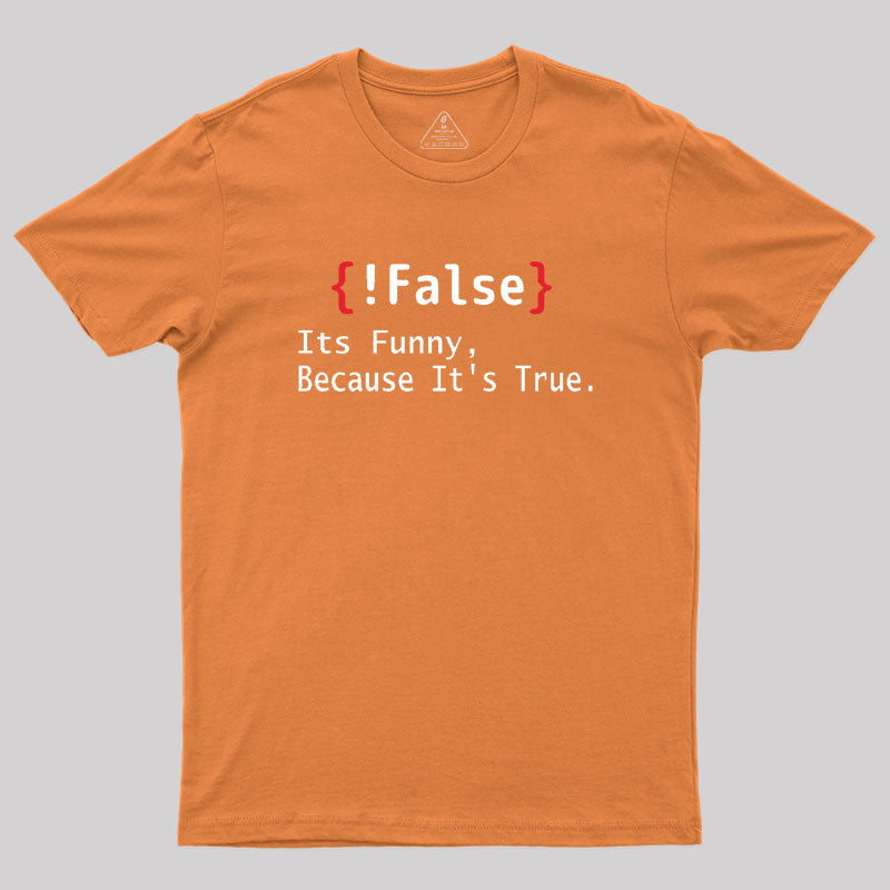 False Its Funny Because It's True Geek T-Shirt