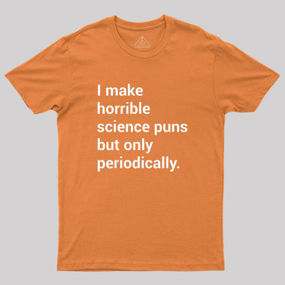 I make horrible science puns Geek T-Shirt