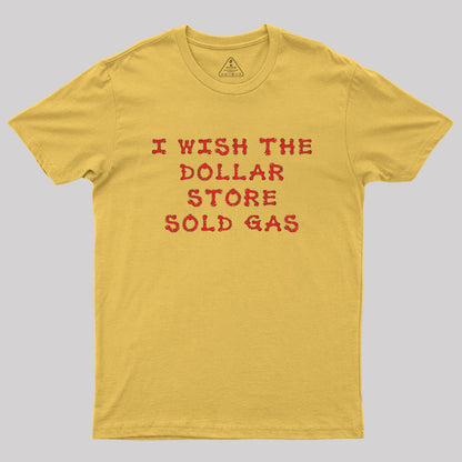 I wish the dollar store sold gas Geek T-Shirt