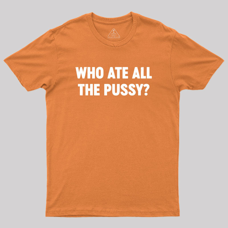 Who Ate All The P*ssy? Geek T-Shirt