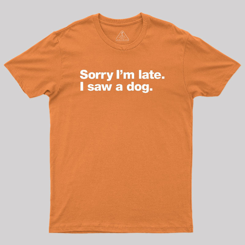 Sorry I'm Late I Saw A Dog Geek T-Shirt