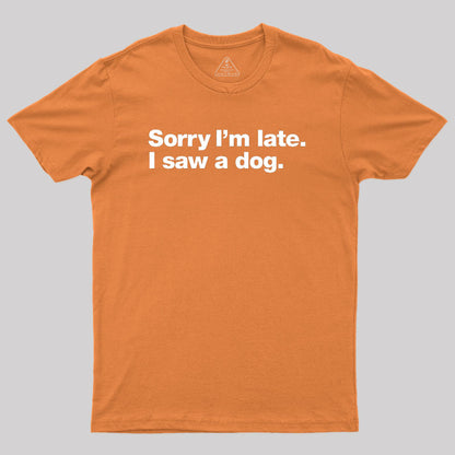 Sorry I'm Late I Saw A Dog Geek T-Shirt