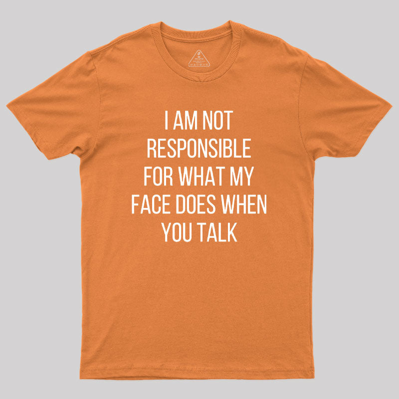 I am not Responsible for What my Face does Geek T-Shirt