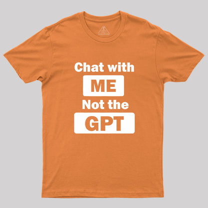 chat with me not the gpt Geek T-Shirt