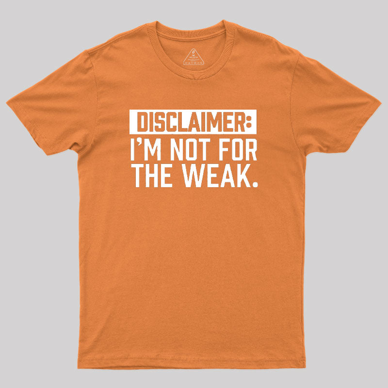 I Am Not For The Weak Geek T-Shirt