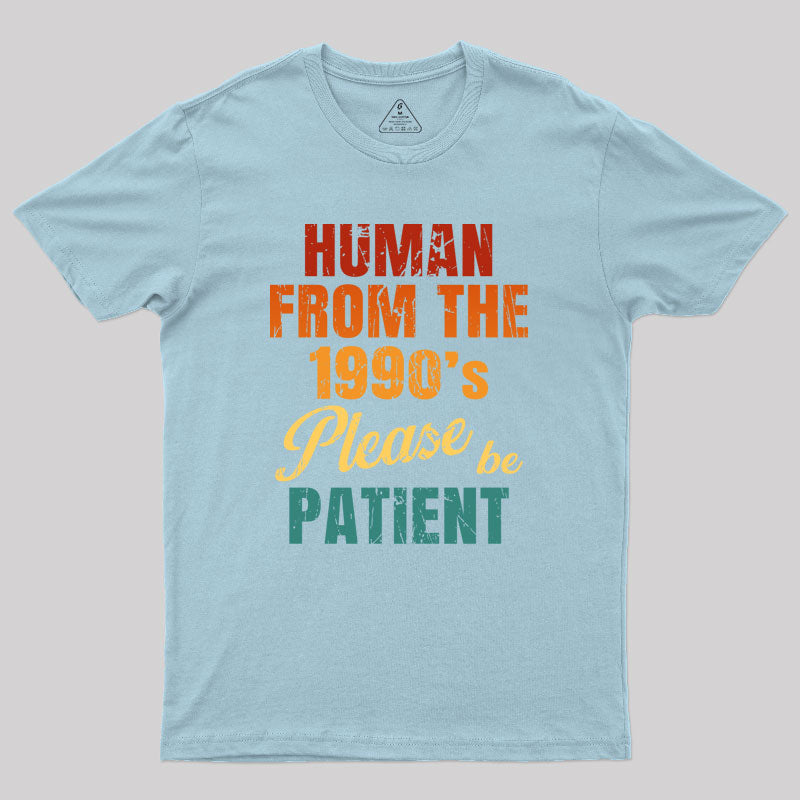 Human From the 1990's Please be Patient Geek T-Shirt