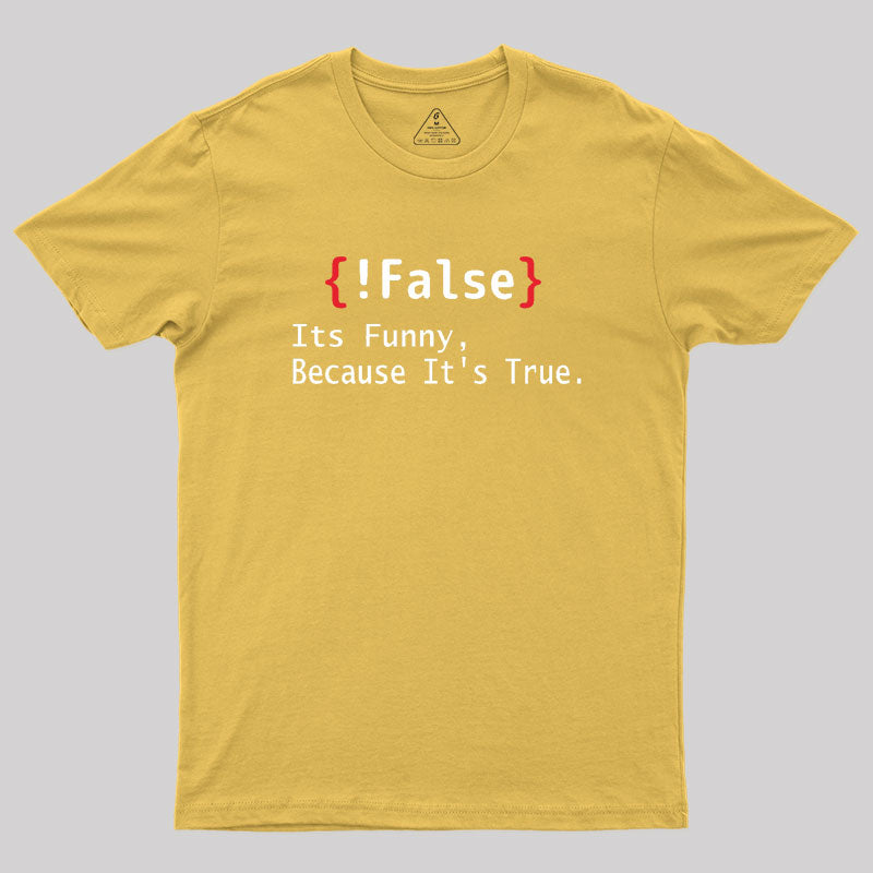 False Its Funny Because It's True Geek T-Shirt