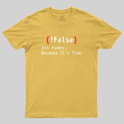 False Its Funny Because It's True Geek T-Shirt