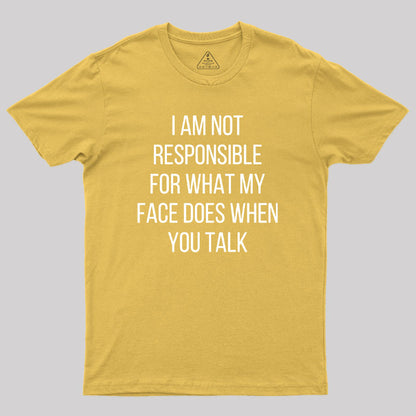 I am not Responsible for What my Face does Geek T-Shirt