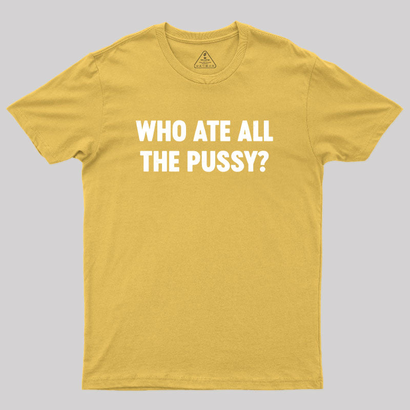 Who Ate All The P*ssy? Geek T-Shirt