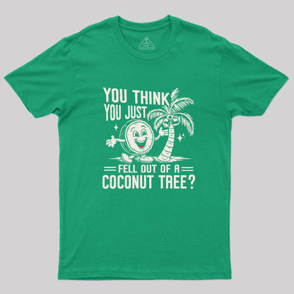 You Think You Just Fell Out of a Coconut Tree Geek T-Shirt