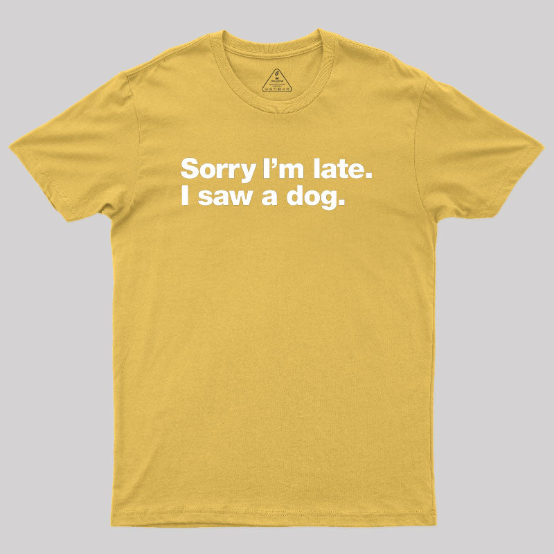 Sorry I'm Late I Saw A Dog Geek T-Shirt