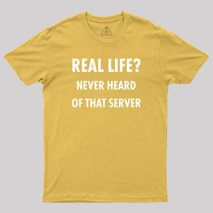 Real Life Never Heard of that Server Geek T-Shirt