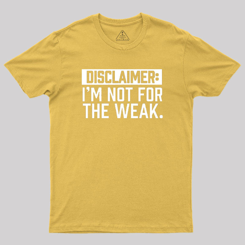 I Am Not For The Weak Geek T-Shirt