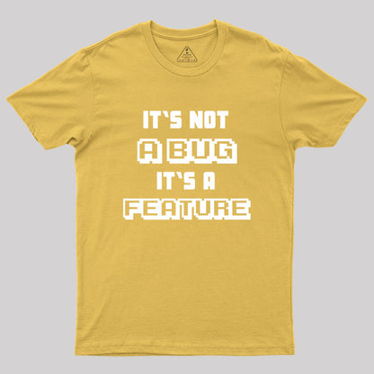 It's not a Bug it's a feature Geek T-Shirt