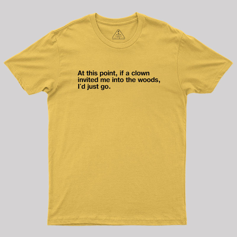 if a clown invited me into the woods Geek T-Shirt