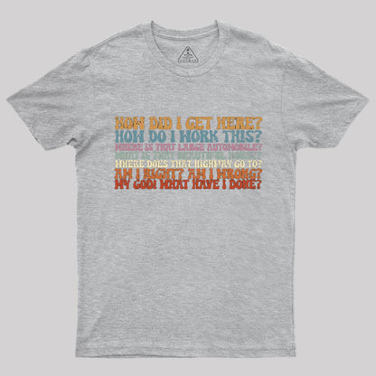 How Did I Get Here T-Shirt