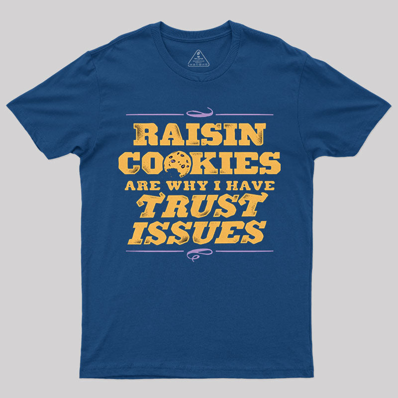 Raisin Cookies Are Why I Have Trust Issues T-Shirt