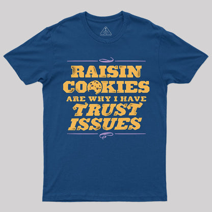 Raisin Cookies Are Why I Have Trust Issues T-Shirt