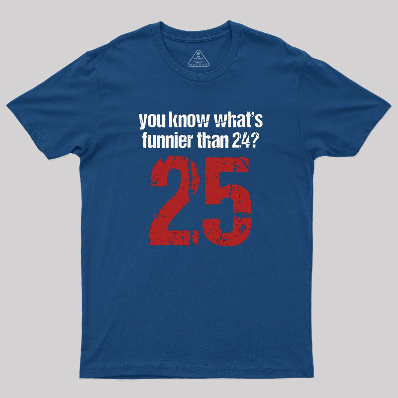 You Know What's Funnier Than 24_25 T-Shirt