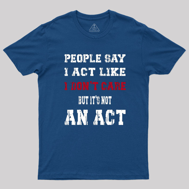 It's Not An Act T-Shirt