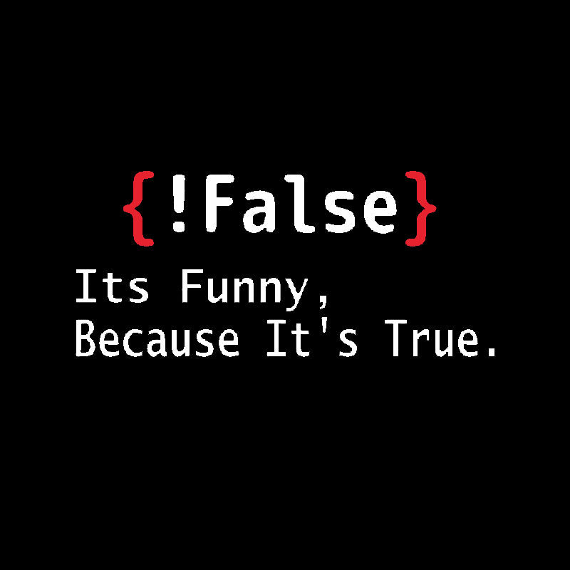 False Its Funny Because It's True Geek T-Shirt