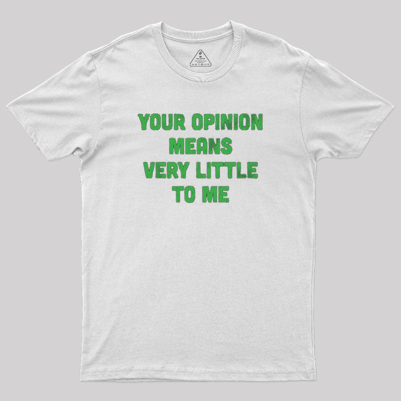 Your Opinion Means Very Little to Me T-Shirt