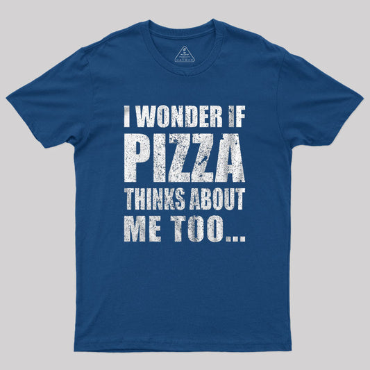 I Wonder If Pizza Thinks About Me Too T-Shirt