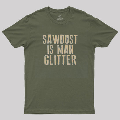 Sawdust is Man Glitter T-Shirt