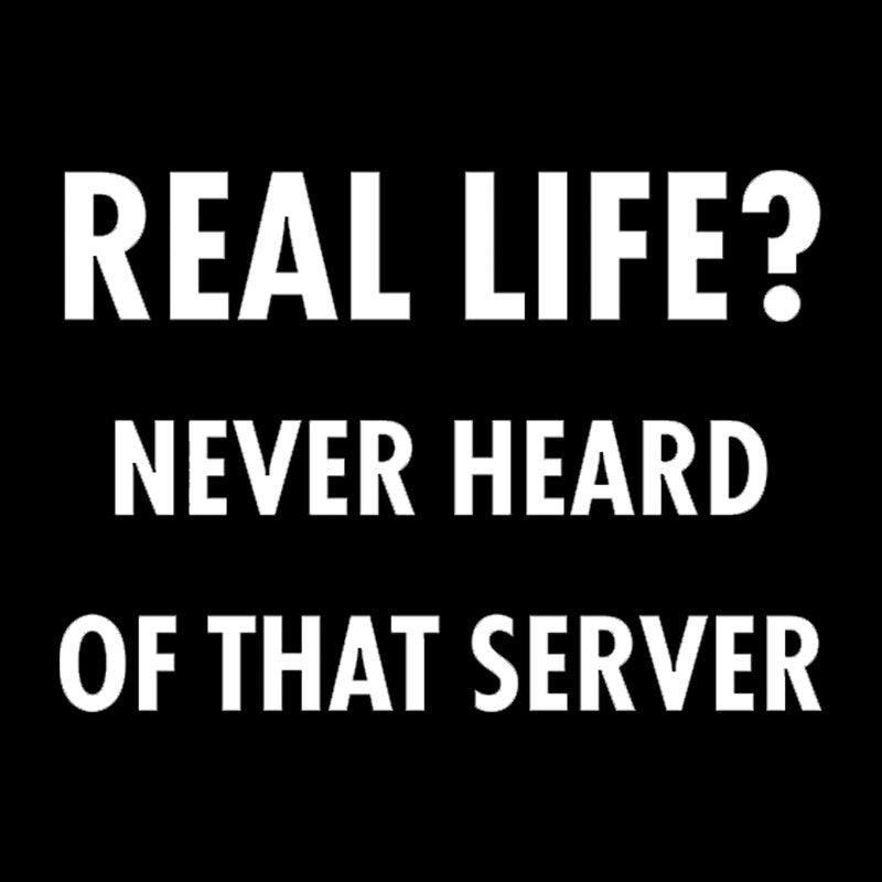 Real Life Never Heard of that Server Geek T-Shirt