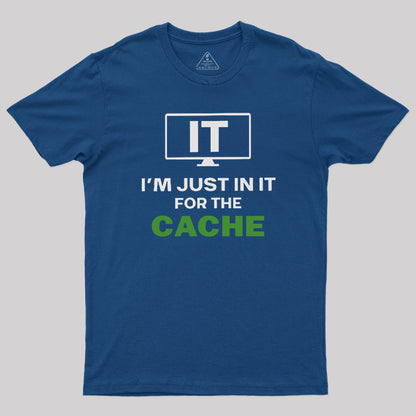 IT I'm Just in it for the Cache T-Shirt