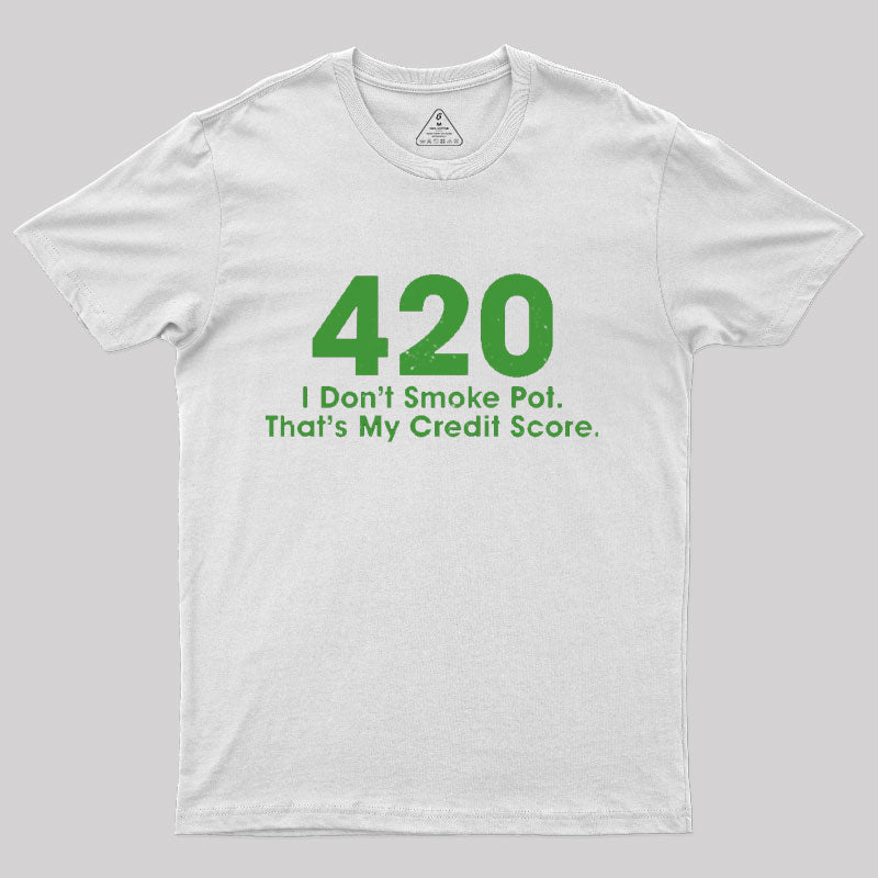 420 I Don't Smoke Pot That's My Credit Score T-Shirt