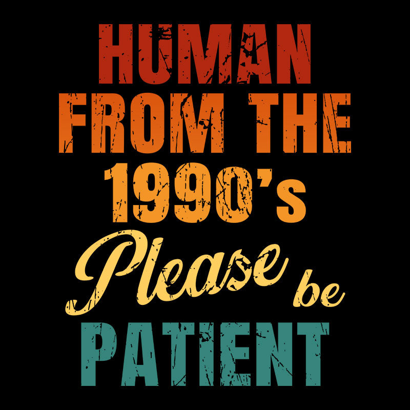 Human From the 1990's Please be Patient Geek T-Shirt