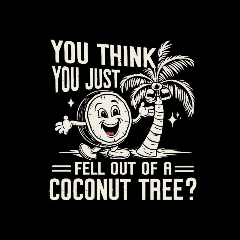 You Think You Just Fell Out of a Coconut Tree Geek T-Shirt