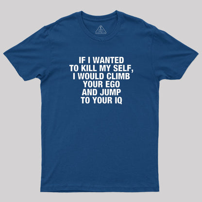 If I Wanted To Kill My Self T-Shirt