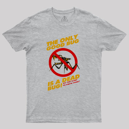 The Only Good Bug is a Dead Bug T-Shirt